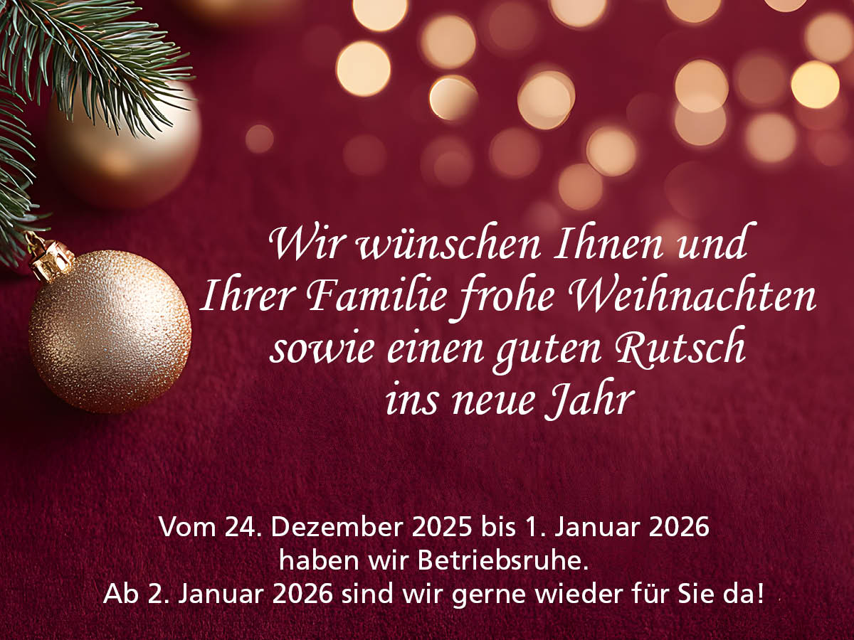 Wir wünschen Ihnen und Ihrer Familie frohe Weihnachten sowie einen guten Rutsch ins neue Jahr.