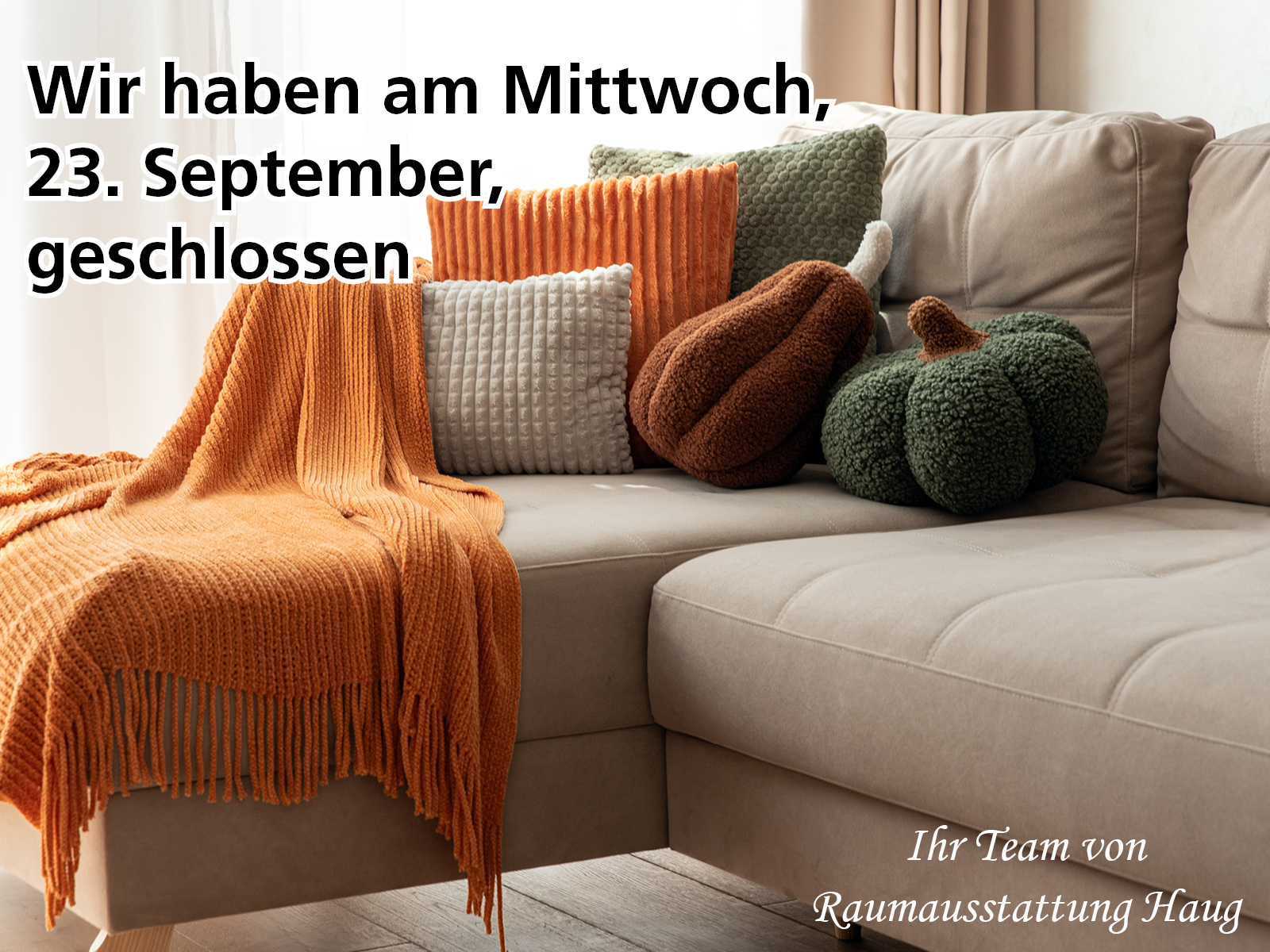 Wir haben am Mittwoch, 23. September 2026 geschlossen. Wohnwünsche werden Wirklichkeit. Haug Raumausstattung.